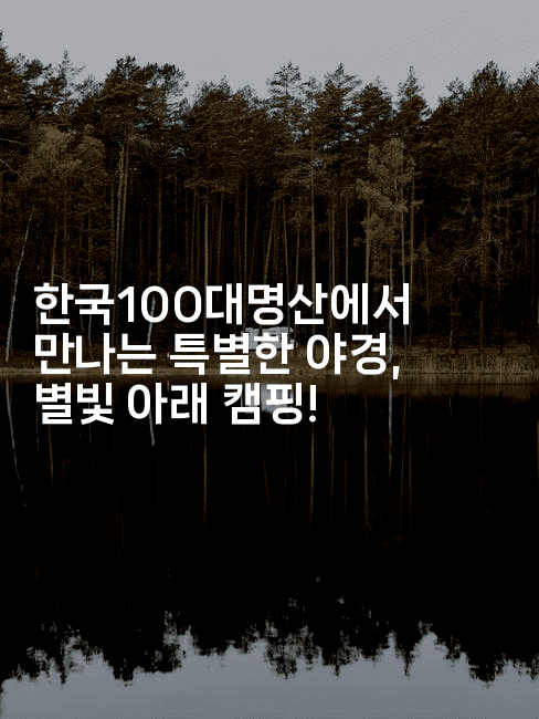 한국100대명산에서 만나는 특별한 야경, 별빛 아래 캠핑!