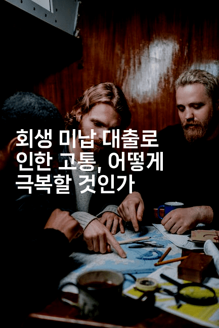 회생 미납 대출로 인한 고통, 어떻게 극복할 것인가