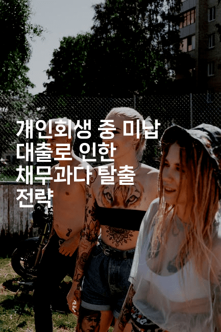 개인회생 중 미납 대출로 인한 채무과다 탈출 전략