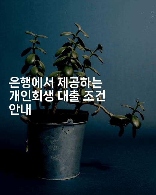 은행에서 제공하는 개인회생 대출 조건 안내-산사모